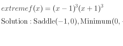 The extreme f(x)=(x-1)^3(x+1)^3 is Saddle(-1,0),Minimum(0,-1),Saddle(1,0)